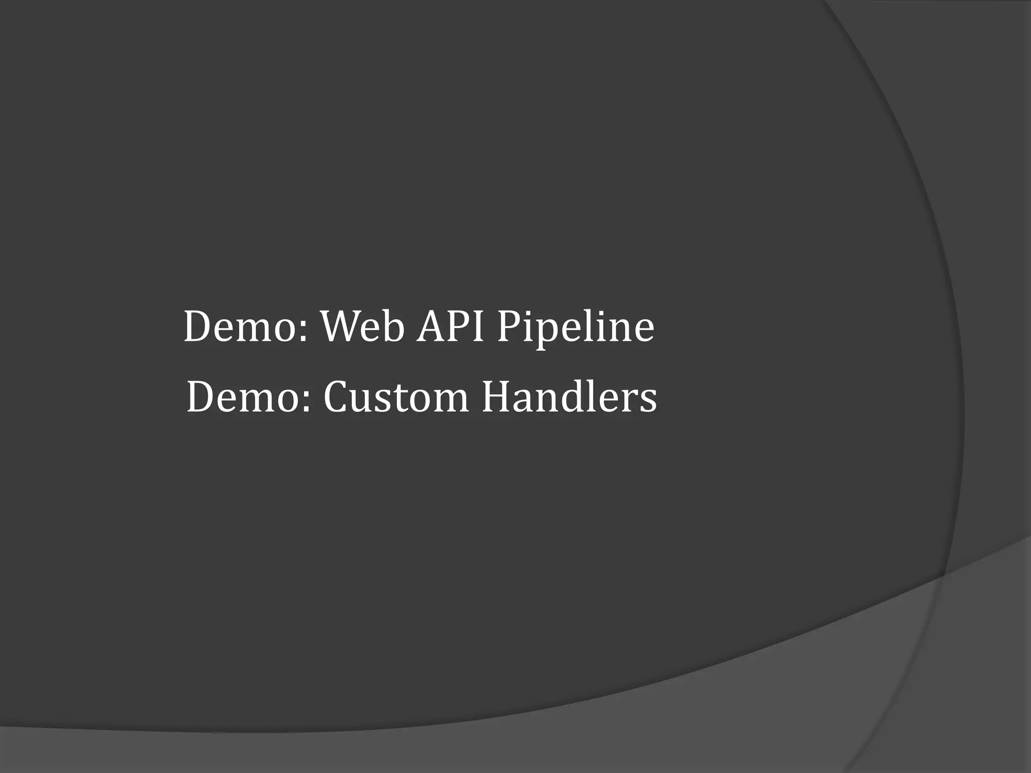 Demo: Web API Pipeline
Demo: Custom Handlers
 