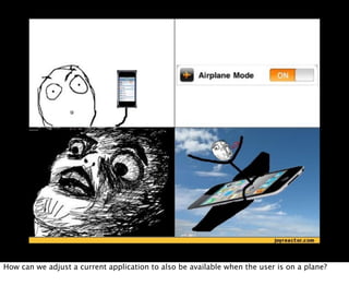 How can we adjust a current application to also be available when the user is on a plane?
 