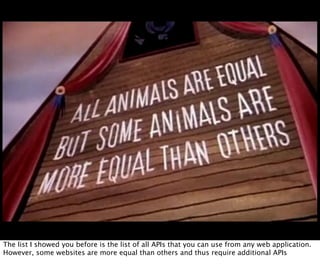 The list I showed you before is the list of all APIs that you can use from any web application.
However, some websites are more equal than others and thus require additional APIs
 