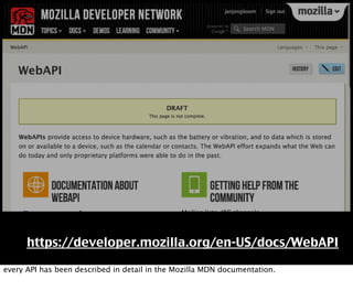https://developer.mozilla.org/en-US/docs/WebAPI

every API has been described in detail in the Mozilla MDN documentation.
 
