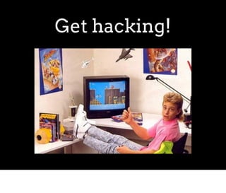 Get hacking!
 