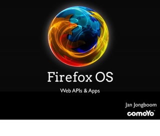 Firefox OS
  Web APIs & Apps

                    Jan Jongboom
 