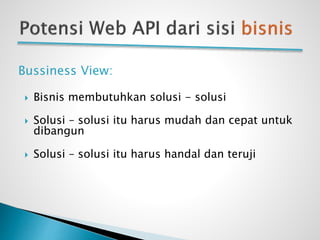  Bisnis membutuhkan solusi - solusi
 Solusi – solusi itu harus mudah dan cepat untuk
dibangun
 Solusi – solusi itu harus handal dan teruji
Bussiness View:
 