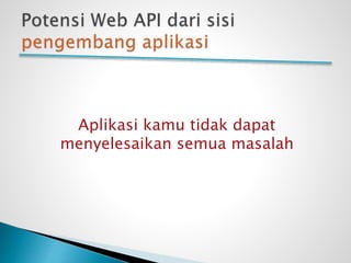 Aplikasi kamu tidak dapat
menyelesaikan semua masalah
 