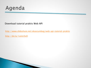 Download tutorial praktis Web API
http://www.slideshare.net/okascumbag/web-api-tutorial-praktis
http://bit.ly/1omLOxD
 