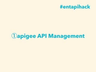 ①apigee API Management
#entapihack
 