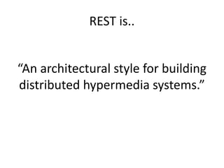 REST is..
“An architectural style for building
distributed hypermedia systems.”
 