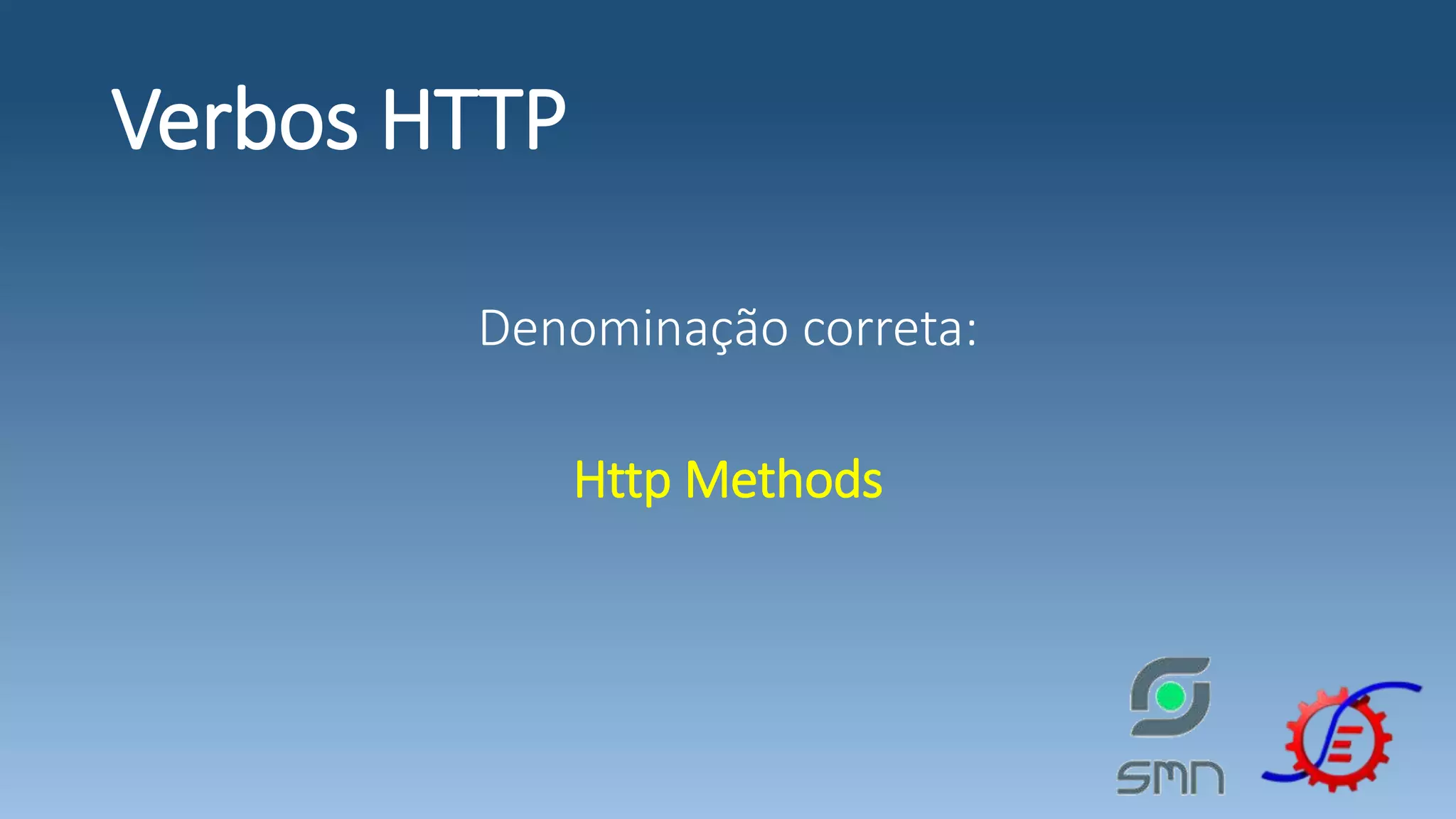 Verbos HTTP Denominação correta: Http Methods 