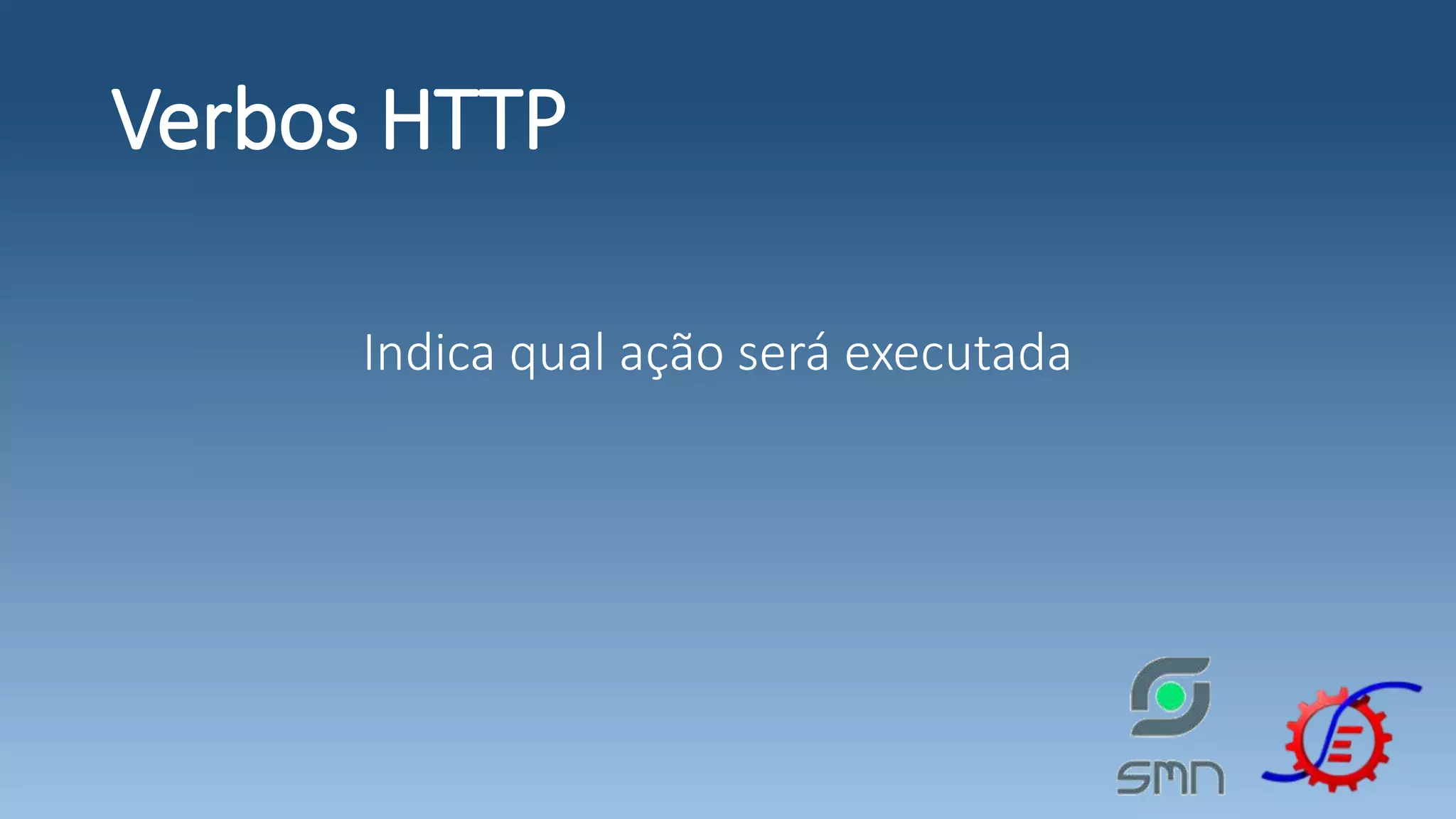 Verbos HTTP Indica qual ação será executada 