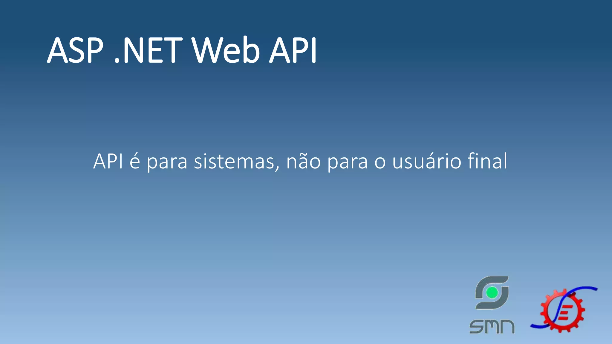 ASP .NET Web API API é para sistemas, não para o usuário final 