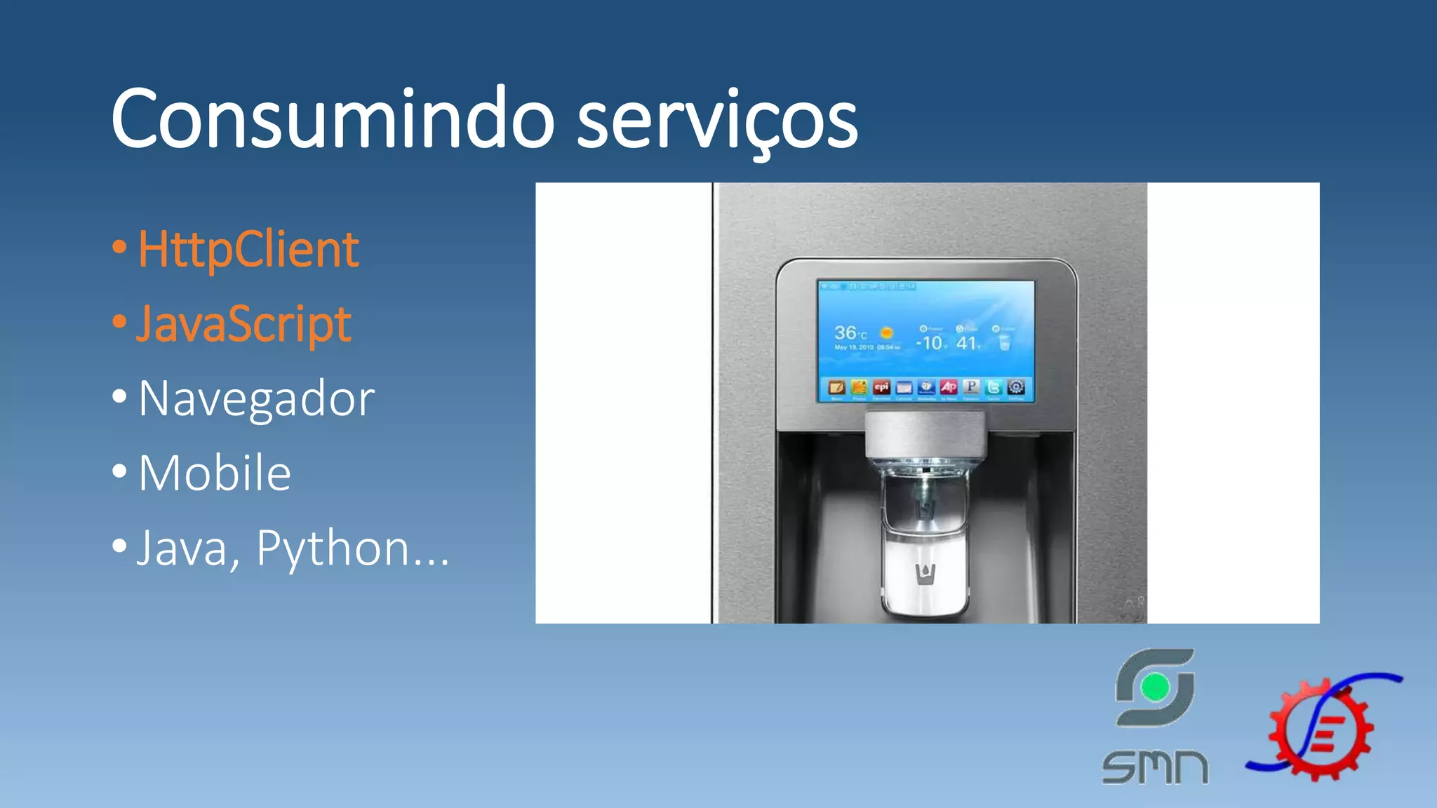 Consumindo serviços •HttpClient •JavaScript •Navegador •Mobile •Java, Python... 