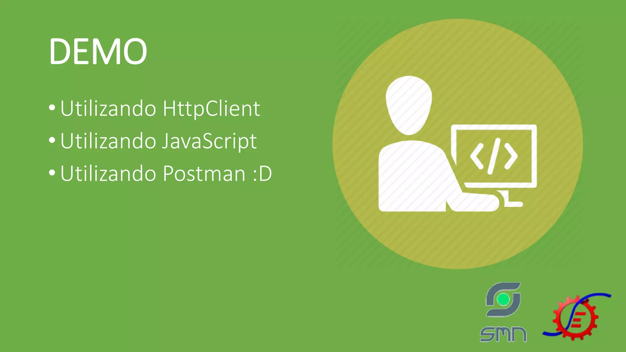 DEMO •Utilizando HttpClient •Utilizando JavaScript •Utilizando Postman :D 