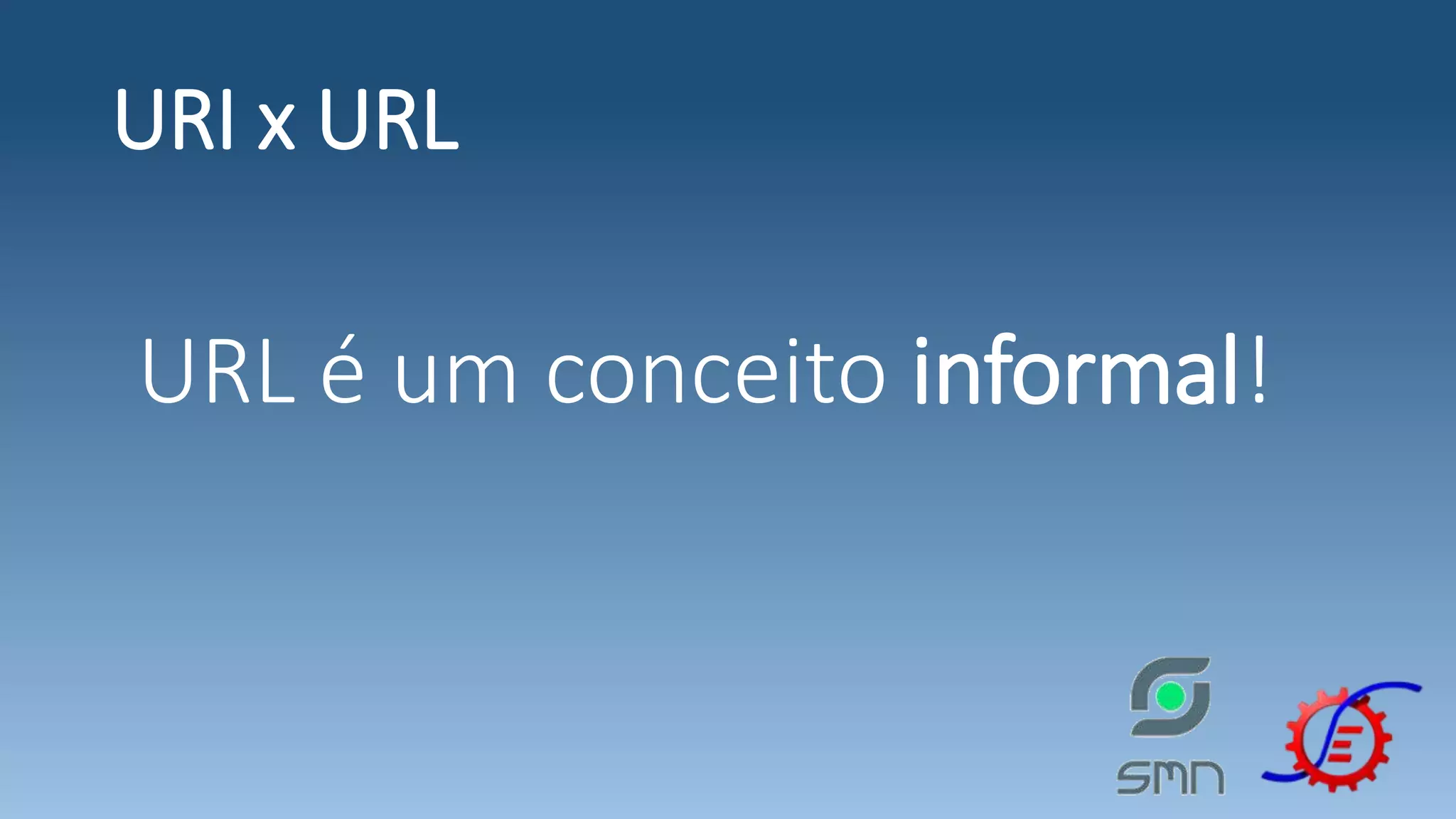 URI x URL URL é um conceito informal! 