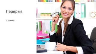 Перерыв
• 10 минут
 