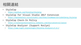 https://github.com/StyleCop/StyleCop
https://marketplace.visualstudio.com/items?itemName=ChrisDahlberg.StyleCop
https://stylecopcheckinpolicy.codeplex.com/SourceControl/latest
https://www.nuget.org/packages/StyleCop.Analyzers/1.0.2
 