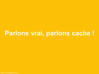Ippon Technologies © 2014
Parlons vrai, parlons cache !
 