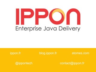 blog.ippon.frippon.fr atomes.com
@ippontech contact@ippon.fr
 