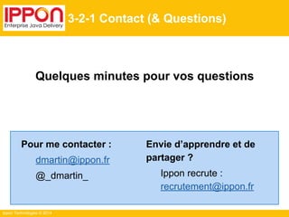 Ippon Technologies © 2014
3-2-1 Contact (& Questions)
Quelques minutes pour vos questions
Pour me contacter :
dmartin@ippo...