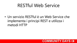 RESTful Web Service
• Un servizio RESTful è un Web Service che
implementa i principi REST e utilizza i
metodi HTTP
 