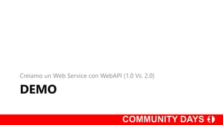 DEMO
Creiamo un Web Service con WebAPI (1.0 Vs. 2.0)
 