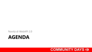 AGENDA
Novità di WebAPI 2.0
 