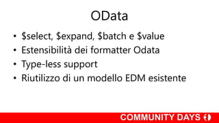 OData
• $select, $expand, $batch e $value
• Estensibilità dei formatter Odata
• Type-less support
• Riutilizzo di un modello EDM esistente
 