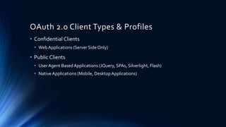 OAuth 2.0 Authorization Grant Types 
• Resource Owner Password 
• Client Credentials 
• Authorization Code 
• Implicit 
• Refresh Token 
 