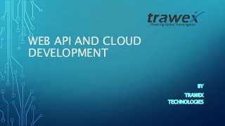 WEB API AND CLOUD
DEVELOPMENT
BY
TRAWEX
TECHNOLOGIES
 