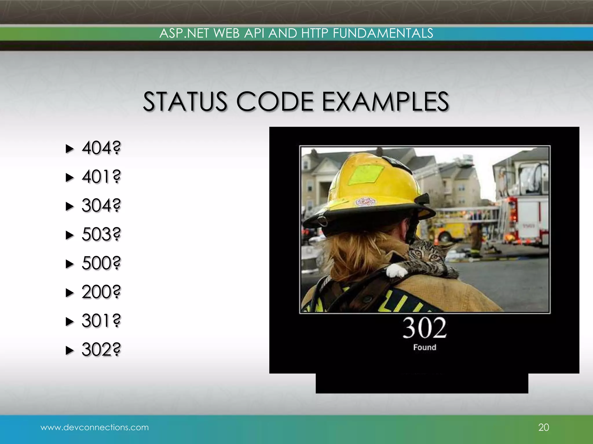 ASP.NET WEB API AND HTTP FUNDAMENTALS STATUS CODE EXAMPLES  404?  401?  304?  503?  500?  200?  301?  302? www.devconnections.com 20 