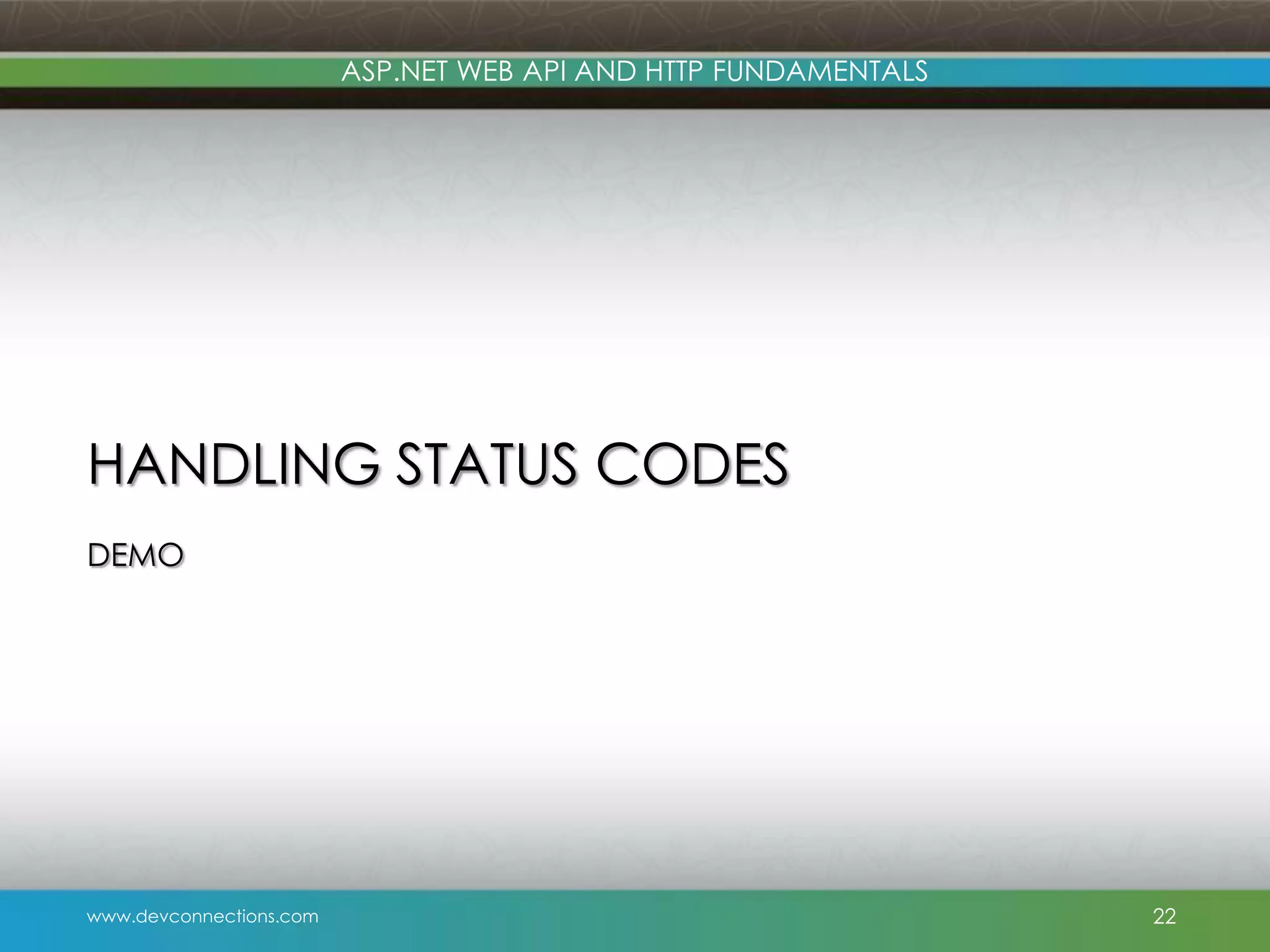 ASP.NET WEB API AND HTTP FUNDAMENTALS HANDLING STATUS CODES DEMO www.devconnections.com 22 