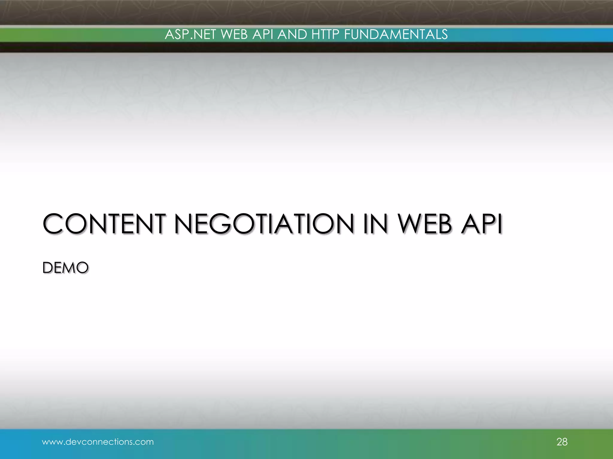 ASP.NET WEB API AND HTTP FUNDAMENTALS CONTENT NEGOTIATION IN WEB API DEMO www.devconnections.com 28 