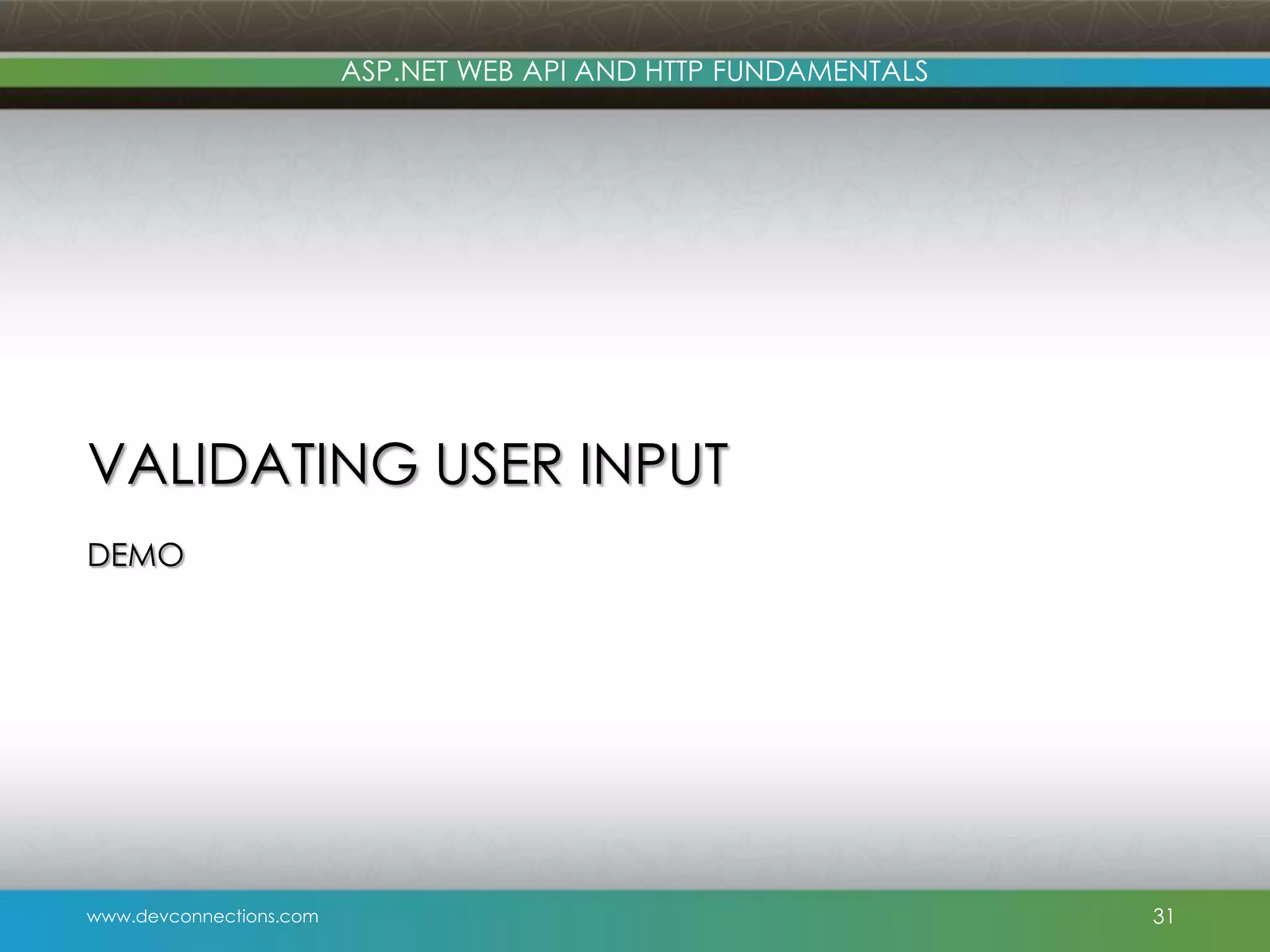 ASP.NET WEB API AND HTTP FUNDAMENTALS VALIDATING USER INPUT DEMO www.devconnections.com 31 