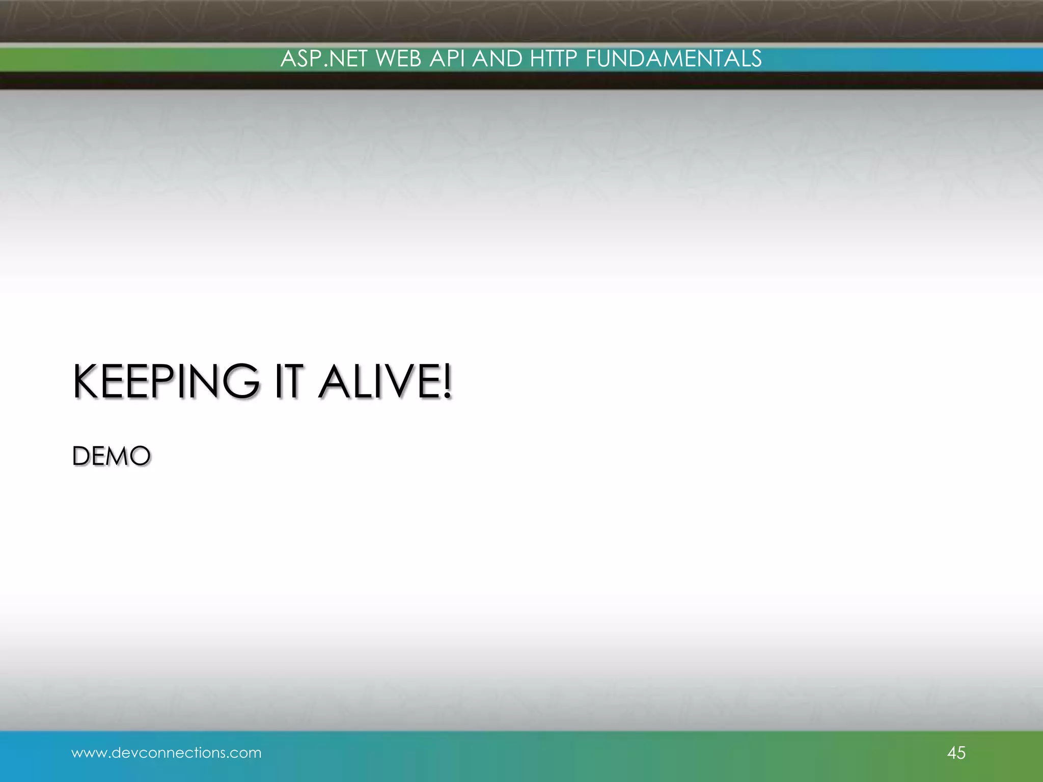 ASP.NET WEB API AND HTTP FUNDAMENTALS KEEPING IT ALIVE! DEMO www.devconnections.com 45 