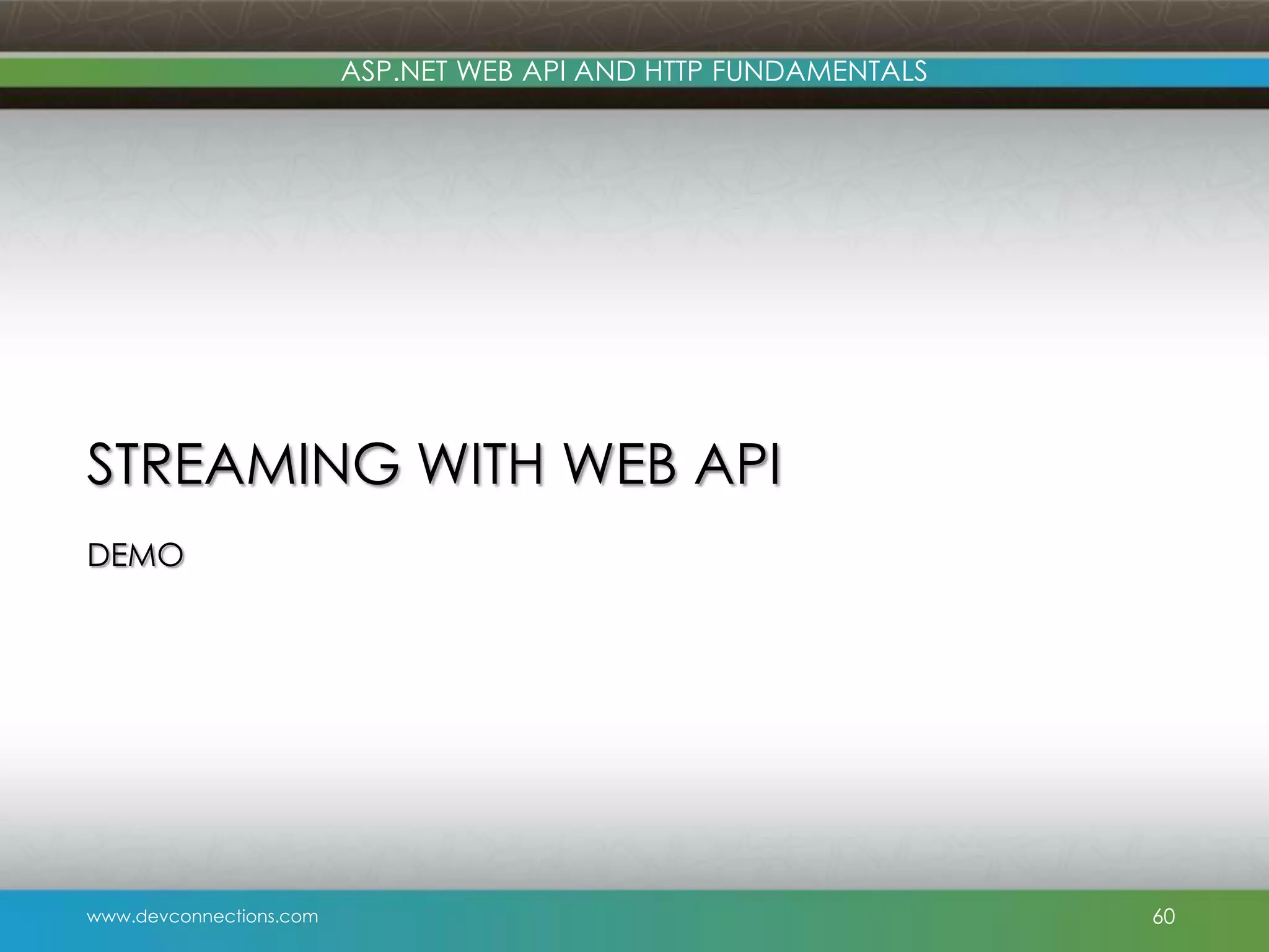 ASP.NET WEB API AND HTTP FUNDAMENTALS STREAMING WITH WEB API DEMO www.devconnections.com 60 