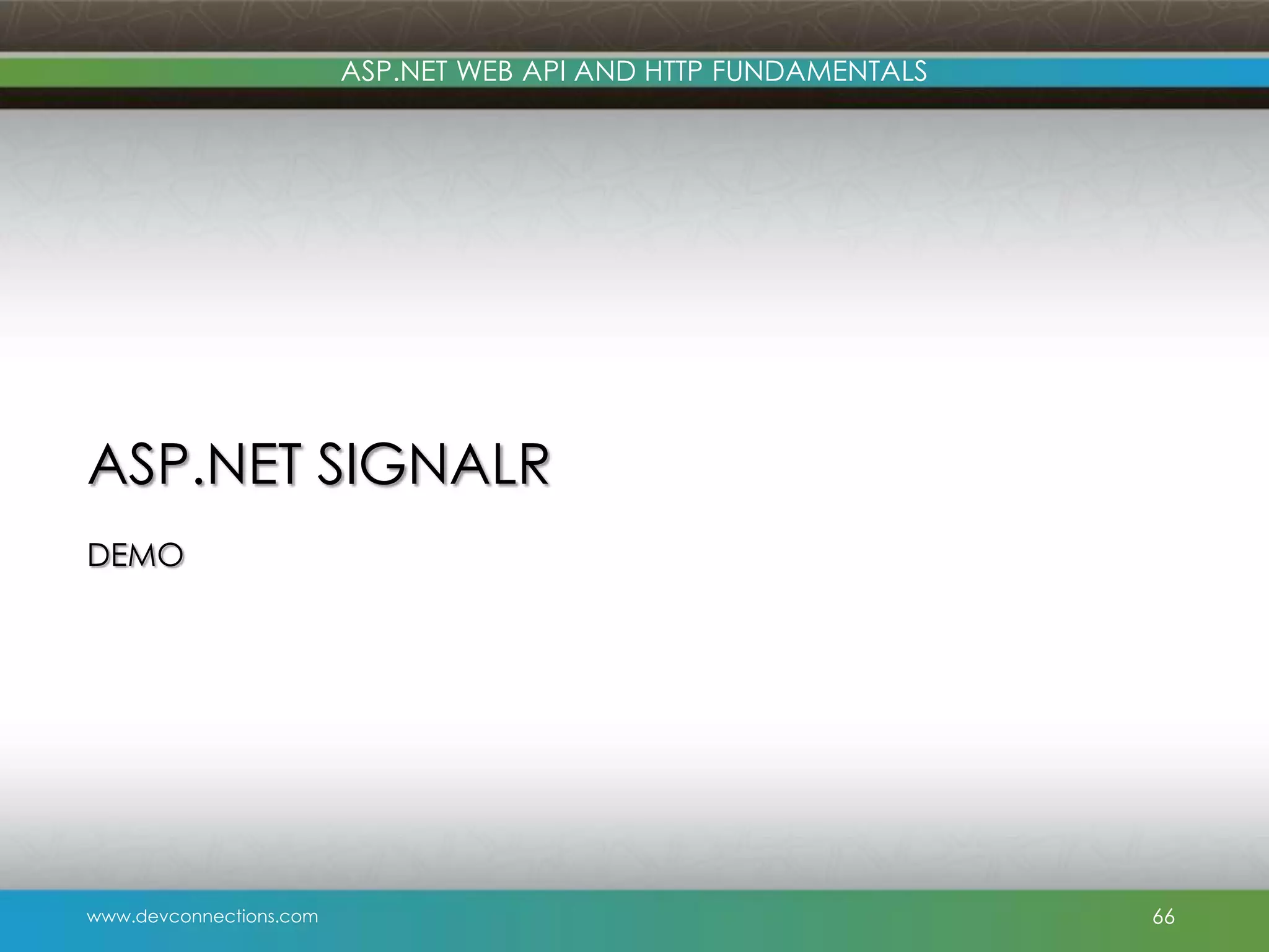 ASP.NET WEB API AND HTTP FUNDAMENTALS ASP.NET SIGNALR DEMO www.devconnections.com 66 