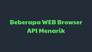 Beberapa WEB Browser
API Menarik
 