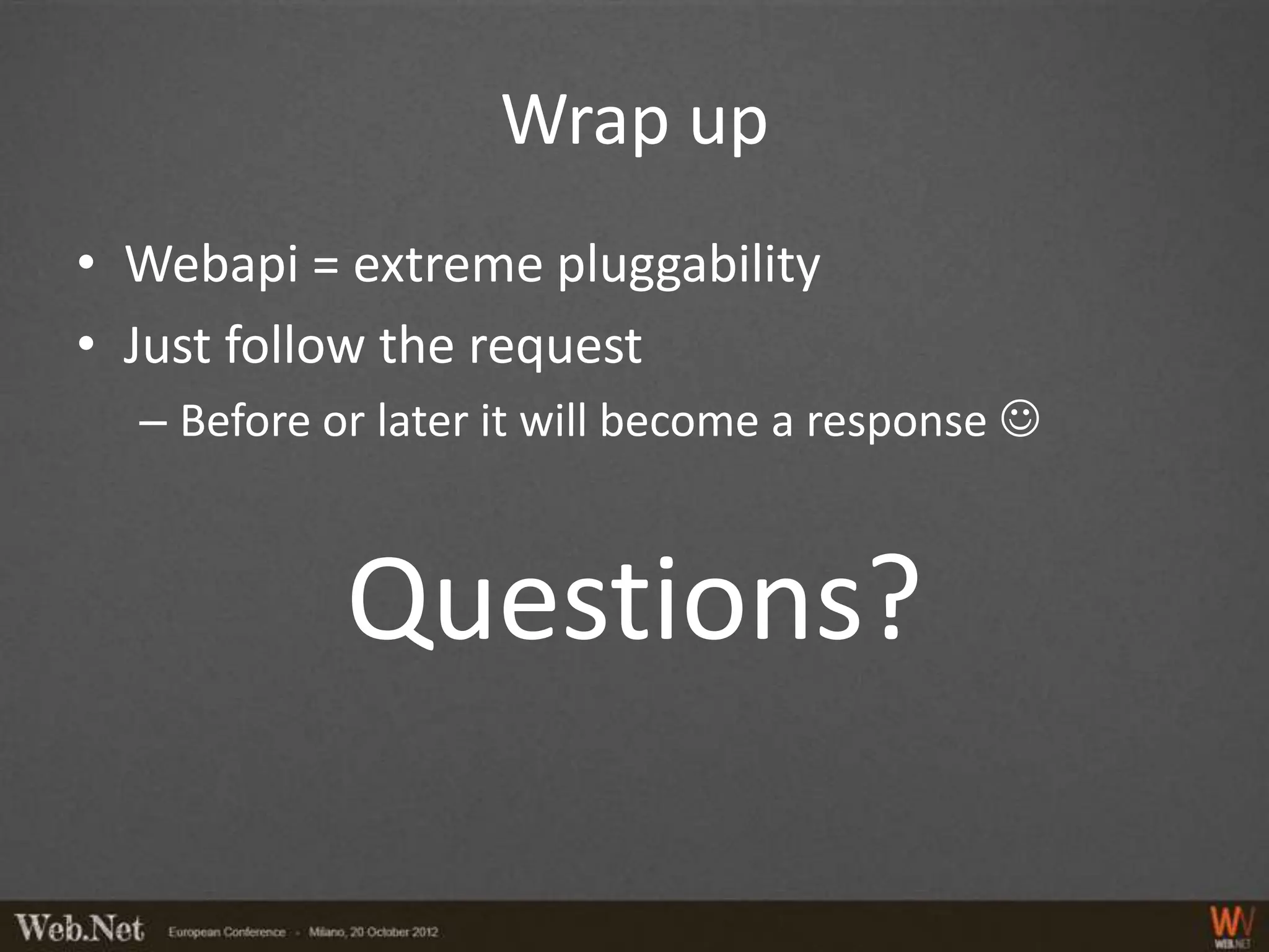 Wrap up
• Webapi = extreme pluggability
• Just follow the request
  – Before or later it will become a response 



            Questions?
 
