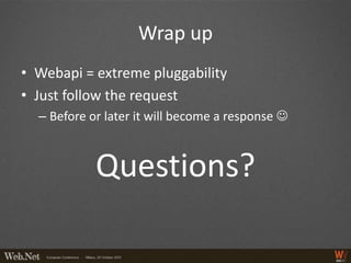 Wrap up
• Webapi = extreme pluggability
• Just follow the request
  – Before or later it will become a response 



            Questions?
 