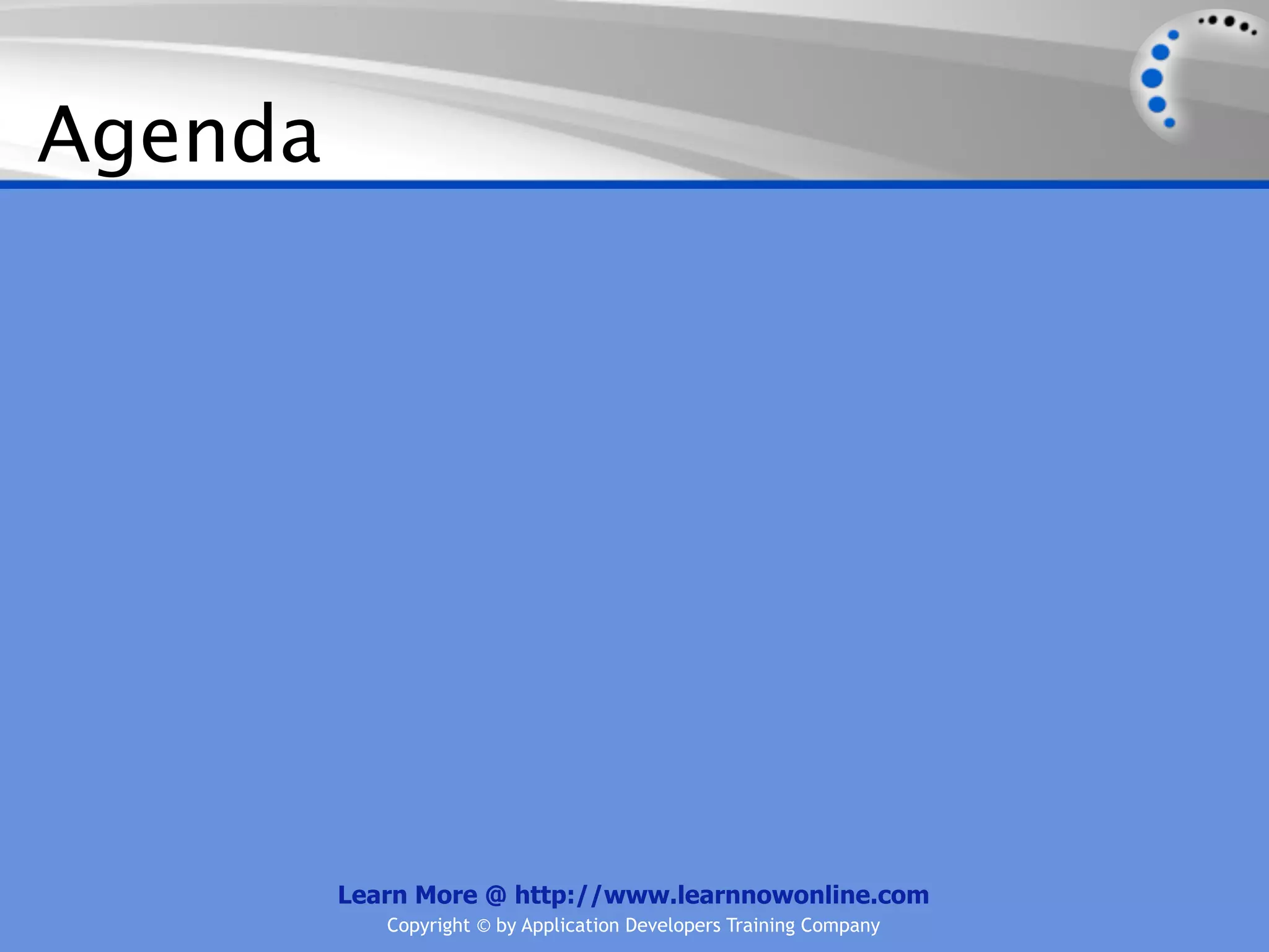 Agenda




         Learn More @ http://www.learnnowonline.com
            Copyright © by Application Developers Training Company
 
