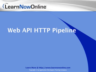 Web API HTTP Pipeline




     Learn More @ http://www.learnnowonline.com
        Copyright © by Application Developers Training Company
 