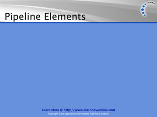 Pipeline Elements




       Learn More @ http://www.learnnowonline.com
          Copyright © by Application Developers Training Company
 