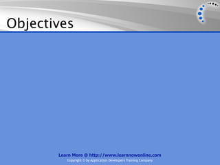 Objectives




       Learn More @ http://www.learnnowonline.com
          Copyright © by Application Developers Training Company
 