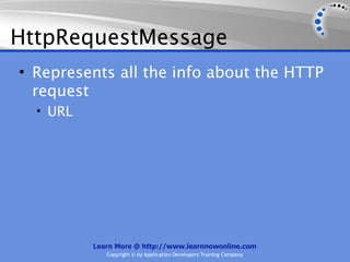 HttpRequestMessage
• Represents all the info about the HTTP
  request
  • URL




          Learn More @ http://www.learnnowonline.com
             Copyright © by Application Developers Training Company
 