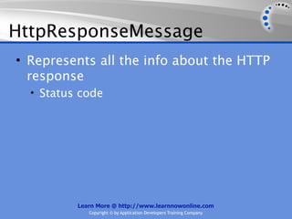 HttpResponseMessage
• Represents all the info about the HTTP
  response
  • Status code




          Learn More @ http://www.learnnowonline.com
             Copyright © by Application Developers Training Company
 