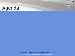 Agenda




         Learn More @ http://www.learnnowonline.com
            Copyright © by Application Developers Training Company
 