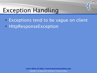 Exception Handling
• Exceptions tend to be vague on client
• HttpResponseException




         Learn More @ http://www.learnnowonline.com
            Copyright © by Application Developers Training Company
 