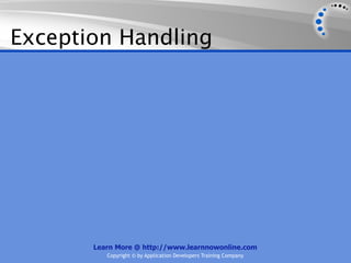 Exception Handling




       Learn More @ http://www.learnnowonline.com
          Copyright © by Application Developers Training Company
 