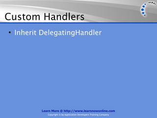 Custom Handlers
• Inherit DelegatingHandler




         Learn More @ http://www.learnnowonline.com
            Copyright © by Application Developers Training Company
 