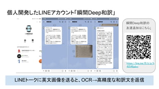 個人開発したLINEアカウント「瞬間Deep和訳」
LINEトークに英文画像を送ると、OCR→高精度な和訳文を返信
瞬間Deep和訳の
友達追加はこちら↓
https://line.me/R/ti/p/%
40546jpbvi
 