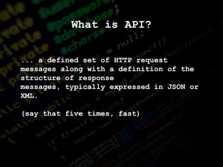 API usually incorporates multiple functions on one siteWhat is API?... a defined set of HTTP request messages along with a definition of the structure of response messages, typically expressed in JSON or XML.(say that five times, fast)